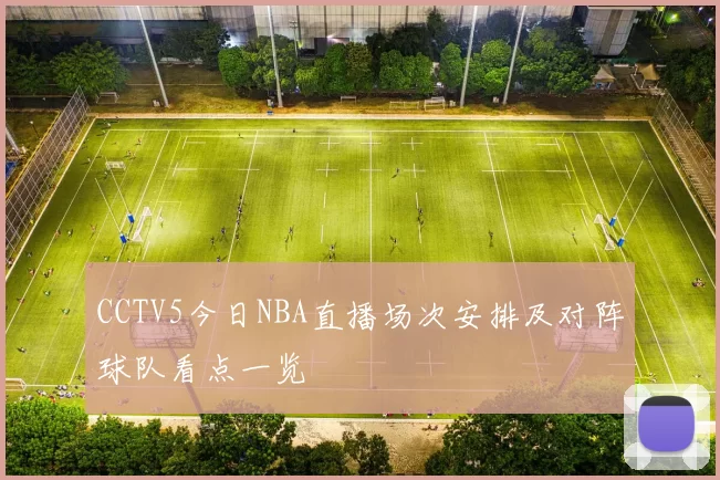CCTV5今日NBA直播场次安排及对阵球队看点一览