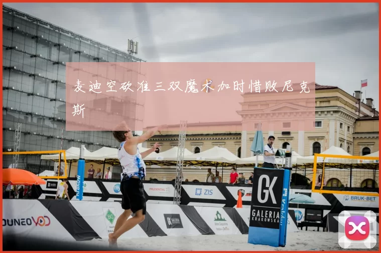 麦迪空砍准三双魔术加时惜败尼克斯