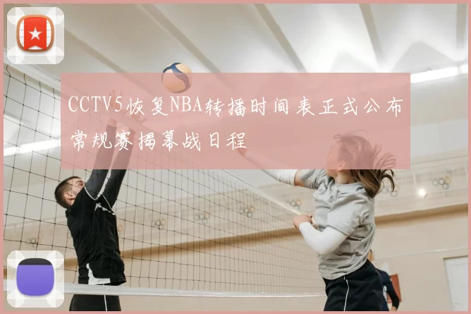 CCTV5恢复NBA转播时间表正式公布常规赛揭幕战日程