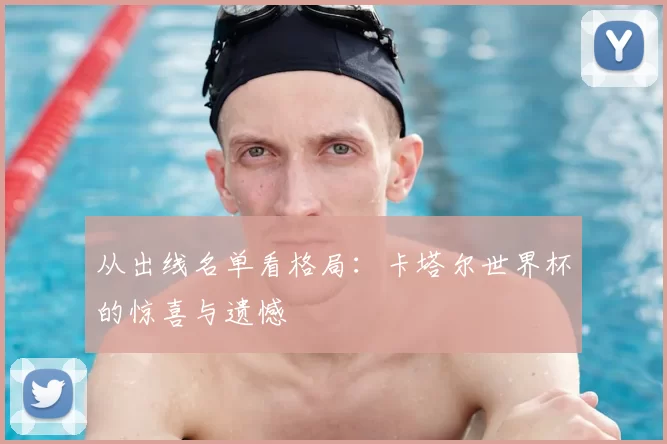 从出线名单看格局:卡塔尔世界杯的惊喜与遗憾