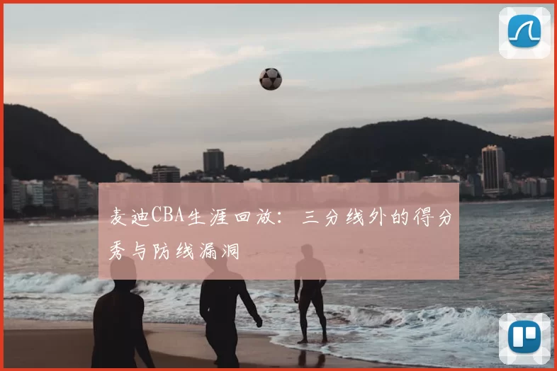 麦迪CBA生涯回放：三分线外的得分秀与防线漏洞