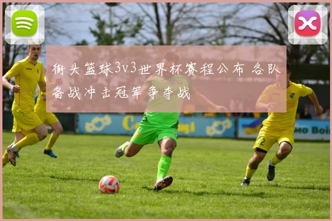 街头篮球3v3世界杯赛程公布 各队备战冲击冠军争夺战