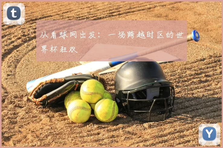 从看球网出发:一场跨越时区的世界杯狂欢