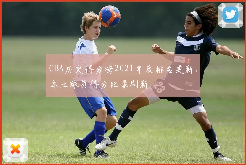CBA历史得分榜2021年度排名更新,本土球员得分纪录刷新
