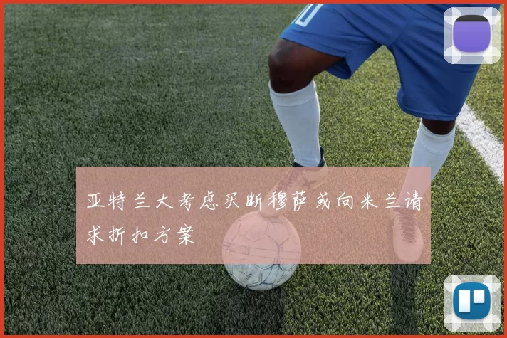 亚特兰大考虑买断穆萨或向米兰请求折扣方案
