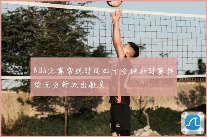 NBA比赛常规时间四十分钟加时赛持续五分钟决出胜负