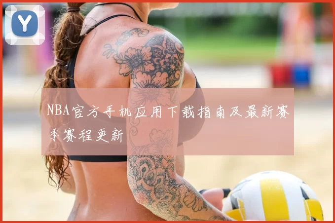 NBA官方手机应用下载指南及最新赛季赛程更新