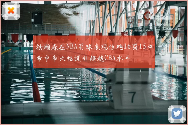 杨瀚森在NBA罚球表现惊艳16罚15中命中率大幅提升超越CBA水平
