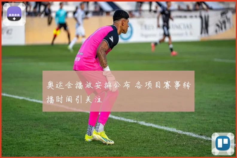 奥运会播放安排公布 各项目赛事转播时间引关注