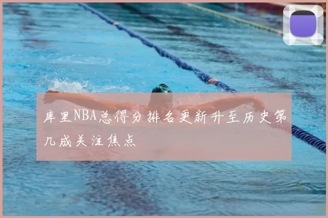 库里NBA总得分排名更新升至历史第几成关注焦点