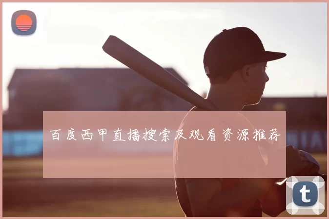 百度西甲直播搜索及观看资源推荐