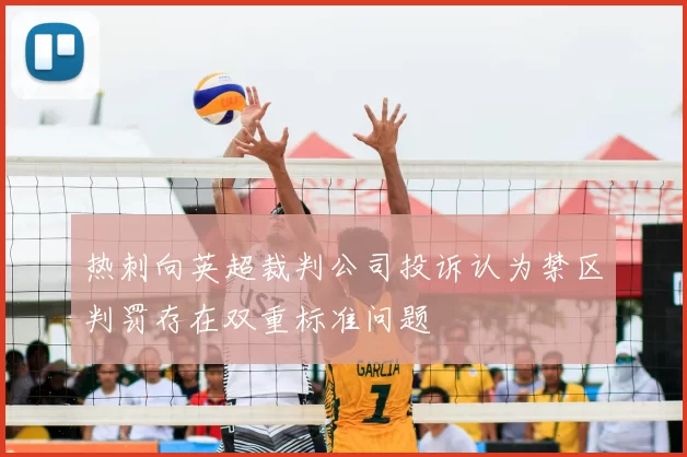 热刺向英超裁判公司投诉认为禁区判罚存在双重标准问题