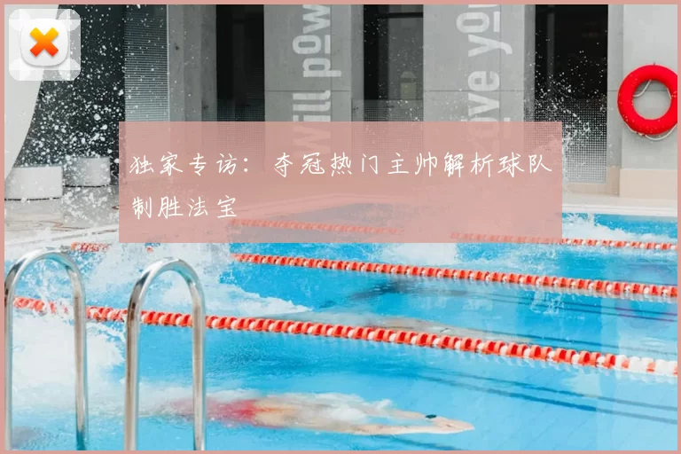 独家专访:夺冠热门主帅解析球队制胜法宝