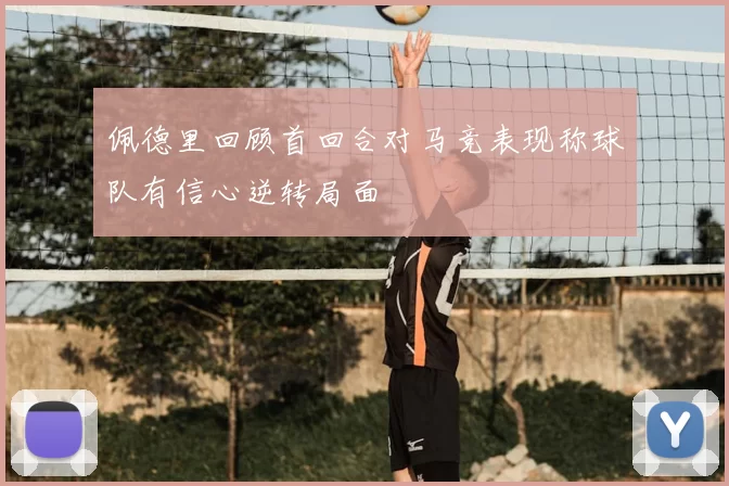 佩德里回顾首回合对马竞表现称球队有信心逆转局面