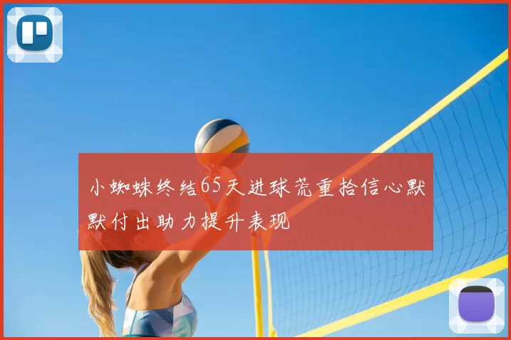 小蜘蛛终结65天进球荒重拾信心默默付出助力提升表现