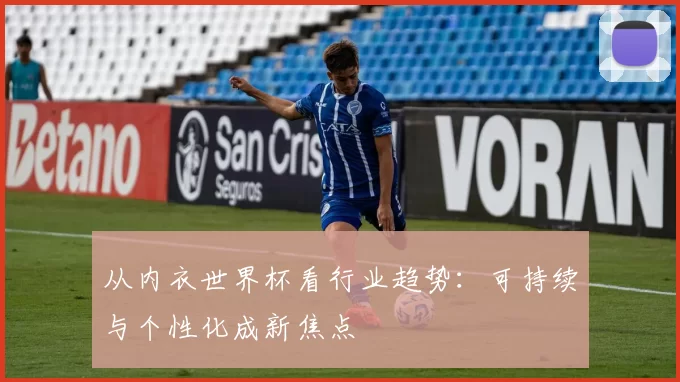 从内衣世界杯看行业趋势:可持续与个性化成新焦点