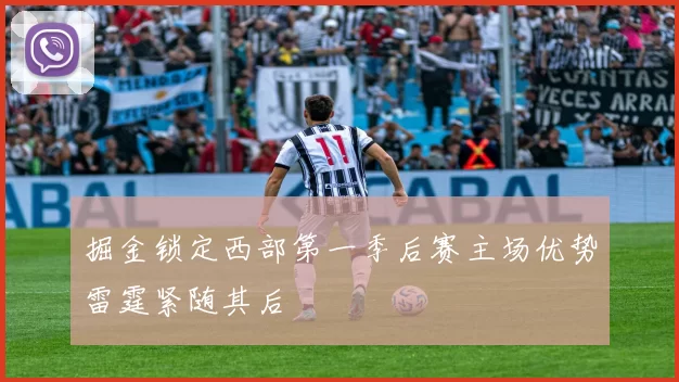 掘金锁定西部第一季后赛主场优势雷霆紧随其后