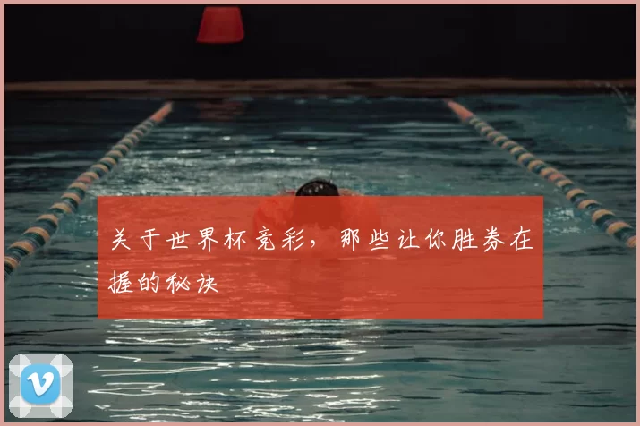 关于世界杯竞彩，那些让你胜券在握的秘诀