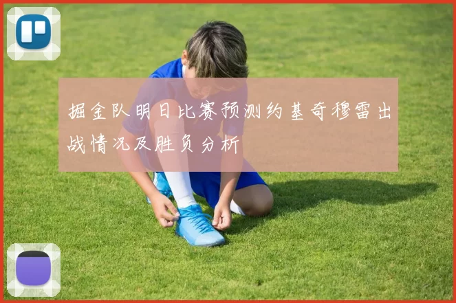 掘金队明日比赛预测约基奇穆雷出战情况及胜负分析